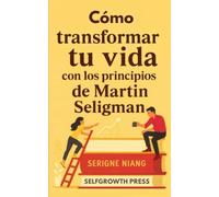 Cómo transformar tu vida con los principios de Martin Seligman