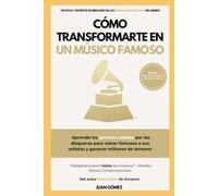 Cómo transformarte en un músico famoso: (Aprende los secretos usados por las disqueras para volver famosos a sus artistas y generar millones de streams)