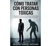 Cómo tratar con personas tóxicas: Guía para identificar a los narcisistas, manipuladores y vampiros emocionales que te están consumiendo (Vivir fuera del sistema)