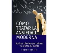 Cómo tratar la ansiedad moderna: Rutinas diarias que calman y enfocan tu mente