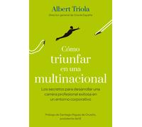 Cómo triunfar en una multinacional: Los secretos para desarrollar una carrera profesional exitosa en un entorno corporativo (Gestión 2000)