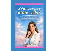 ¿Cómo tú sabes que le atrae a ella?: Descifrando señales, lenguaje corporal y estrategias para entender la atracción femenina de manera ética y efectiva