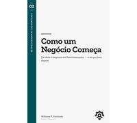 Como um Negócio Começa: Da ideia à empresa em funcionamento - e ao que vem depois (Fundamentos de Administração)