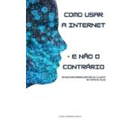 Como Usar A Internet E Não O Contrário (ebook)