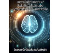 Cómo Usar ChatGPT Guía Completa para Principiantes y Avanzados: Aprende Prompts, Automatiza Tareas y Aplica Estrategias con Inteligencia Artificial (Incluye DALL·E y Trucos Avanzados)
