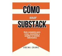 Cómo usar Substack: Guía completa para crear, monetizar y ampliar tu boletín informativo
