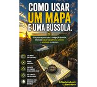 Como usar um mapa e uma bússola.: Guia passo a passo para a navegação terrestre, leitura de mapas topográficos, azimutes e orientação na natureza.