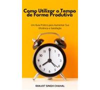 Como Utilizar O Tempo De Forma Produtiva: Um Guia Prático Para Aumenta