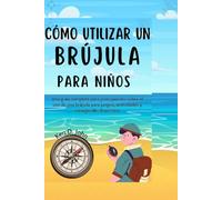 CÓMO UTILIZAR UN BRÚJULA PARA NIÑOS: Una guía completa para principiantes sobre el uso de una brújula para juegos, actividades y navegación divertidos