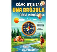 Cómo utilizar una brújula para niños: Dominar la navegación terrestre con emocionantes juegos y actividades