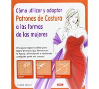 Cómo Utilizar Y Adaptar Patrones De Costura A Las Formas De Las Mujeres (EL LIBRO DE)