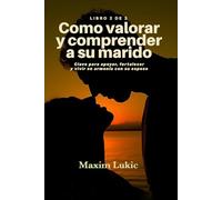 Como Valorar Y Comprender A Su Marido: Claves para apoyar, fortalecer y vivir en armonía con su esposo (Valores De La Familia)