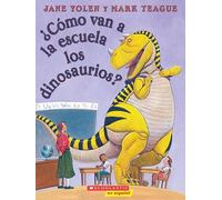 ¿cómo Van a la Escuela Los Dinosaurios? (How Do Dinosaurs Go to School?): (spanish Language Edition of How Do Dinosaurs Go to School?)