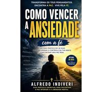 COMO VENCER A ANSIEDADE PELA A FÉ: Um método prático em 30 dias para reencontrar paz, confiança e estabilidade emocional através de princípios espirituais concretos (TRANSFORMAÇÃO ESPIRITUAL)