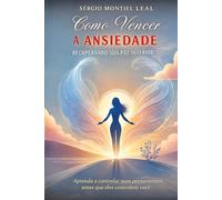 Como Vencer a Ansiedade: Recuperando Sua Paz Interior