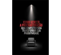Como Vencer a Procrastinação - Guia Completo para Transformar Sua Produtividade