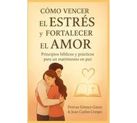 Cómo vencer el estrés y fortalecer el amor: Principios bíblicos y prácticos para un matrimonio en paz