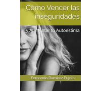 Cómo Vencer las inseguridades: y Aumentar tu Autoestima