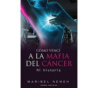Cómo vencí a la mafia del cáncer: Mi historia