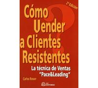 Cómo vender a clientes resistentes: La técnica de ventas Pace & Leading (SIN COLECCION)