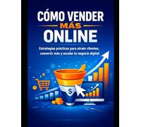 Como vender mas online: estrategias practicas para atraer más clientes convertir más y escalar tu negocio