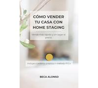 Cómo vender tu casa con Home Staging: Vende más rápido y sin bajar el precio: Incluye cuaderno práctico + método P.E.V.