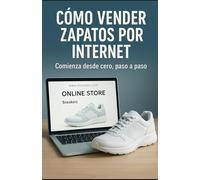 Cómo vender zapatos por internet.: Comienza desde cero, paso a paso.