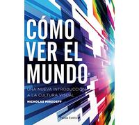 Cómo ver el mundo: Una nueva introducción a la cultura visual (Estética)