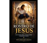 Cómo Ver el Rostro de Jesús: Con el corazón abierto, amando al prójimo y respetando la creación (Colección Camino de Oración)