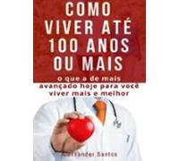 Como Viver Até 100 Anos Ou Mais (ebook)