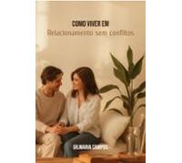 Como Viver Um Relacionamento Sem Conflitos (ebook)