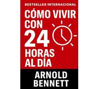 Cómo Vivir Con 24 Horas Al Día: Domina Tu Tiempo y Transforma Tu Vida (Conducta de la Vida y Desarrollo Personal)
