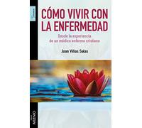 Cómo vivir con la enfermedad. Desde la experiencia de un médico enfermo cristian (Testimonios)