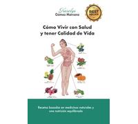 Cómo Vivir con Salud y tener Calidad de Vida: Recetas basadas en medicinas naturales y una nutrición equilibrada