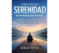 Cómo vivir con SERENIDAD en un mundo que no para: Reduce el estrés, elimina el ruido mental y vuelve a sentir calma en tu día a día