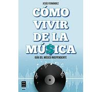 Cómo vivir de la música: Guía del músico independiente (Taller de Música)