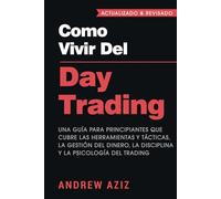 Como Vivir del Day Trading: Una Guía para Principiantes que cubre las Herramientas y Tácticas, la Gestión del Dinero, la Disciplina y la Psicología del Trading