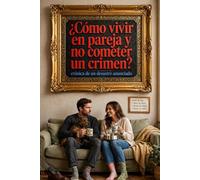 Cómo vivir en pareja y no cometer un crimen: Crónica de un desastre anunciado