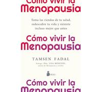 Cómo vivir la menopausia: Toma las riendas de tu salud, redescubre tu vida y siéntete incluso mejor que antes