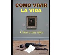 COMO VIVIR LA VIDA: CARTA A MIS HIJOS