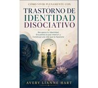 Cómo vivir Plenamente con Trastorno de Identidad Disociativo: Recupera tu Identidad, Encuentra la paz Interior y Construye una vida que te Apasione