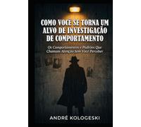Como Você se Torna um Alvo de Investigação: Os Comportamentos e Padrões Que Chamam Atenção Sem Você Perceber (Direito penal comentado)
