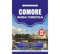 COMORE GUIDA TURISTICA 2026: Consigli di esperti su itinerari, trasporti, alloggio, sicurezza ed esperienze uniche per rendere indimenticabile la tua avventura sull'isola