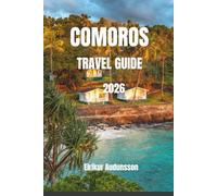 COMOROS TRAVEL GUIDE 2026: A Complete Journey Through Pristine Beaches, Volcanic Landscapes, and Authentic Island Life, With Insider Tips, Curated ... and Unforgettable Indian Ocean Experiences
