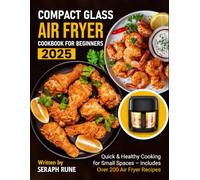 Compact Glass Air Fryer Cookbook for Beginners 2025: Quick & Healthy Cooking for Small Spaces - Includes Over 200 Air Fryer Recipes
