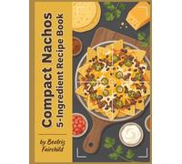 Compact Nachos 5-Ingredient Recipe Book: 246 Dishes to Cook with This Nachos 5-Ingredient Cookbook