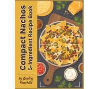 Compact Nachos 5-Ingredient Recipe Book: 246 Dishes to Cook with This Nachos 5-Ingredient Cookbook