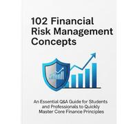 Compact Study Guide: 102 Financial Risk Management Concepts (Q&A Style): Your Shortcut to Acing Exams and Interviews