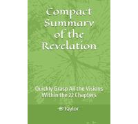 Compact Summary of the Revelation: Quickly Grasp All the Visions Within the 22 Chapters