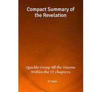 Compact Summary of the Revelation: Quickly Grasp All the Visions Within the 22 chapters